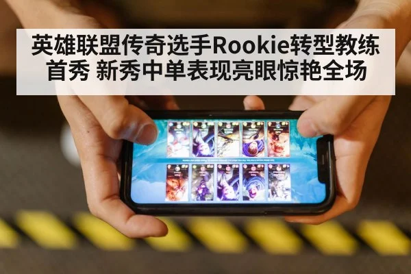 英雄联盟传奇选手Rookie转型教练首秀 新秀中单表现亮眼惊艳全场