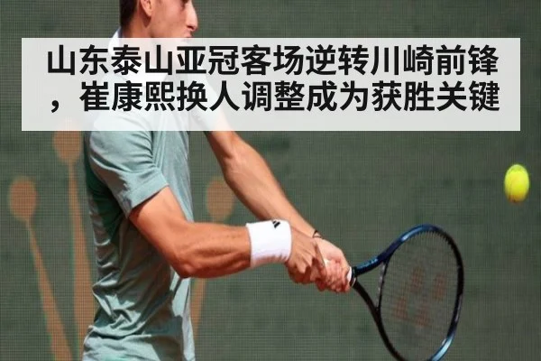 山东泰山亚冠客场逆转川崎前锋,崔康熙换人调整成为获胜关键